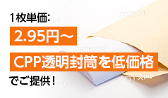 1枚単価：2.95円〜　CPP透明封筒を低価格でご提供！