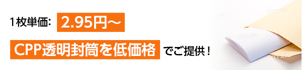 1枚単価：2.95円〜　CPP透明封筒を低価格でご提供！