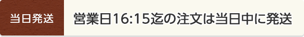営業日16:15迄の注文は当日中に発送